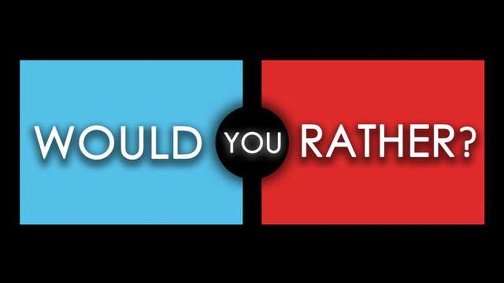 Would You Rather …&nbsp;?